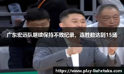 广东宏远队继续保持不败纪录，连胜数达到15场