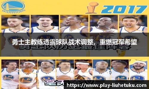 勇士主教练透露球队战术调整，重燃冠军希望