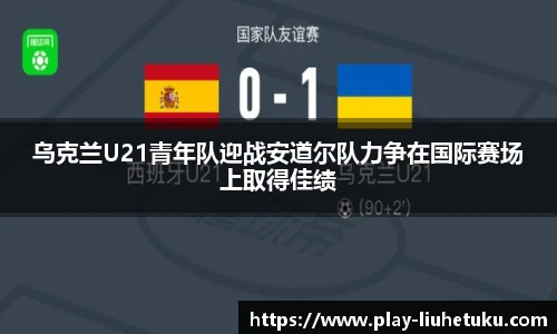 乌克兰U21青年队迎战安道尔队力争在国际赛场上取得佳绩