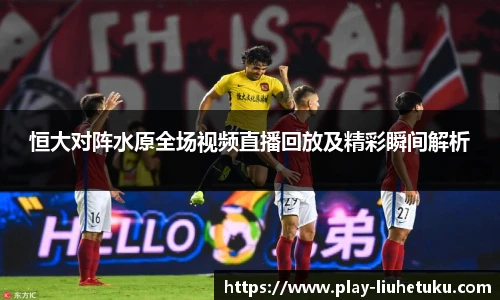 恒大对阵水原全场视频直播回放及精彩瞬间解析